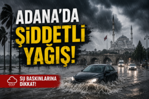 Adana’da Şiddetli Yağış Hayatı Felç Etti: Cadde ve Sokaklar Göle Döndü