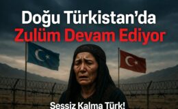 Doğu Türkistan’da Zulüm Devam Ediyor: Sessiz Kalma Türk!