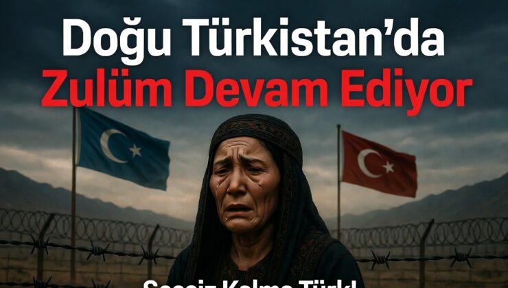 Doğu Türkistan’da Zulüm Devam Ediyor: Sessiz Kalma Türk!