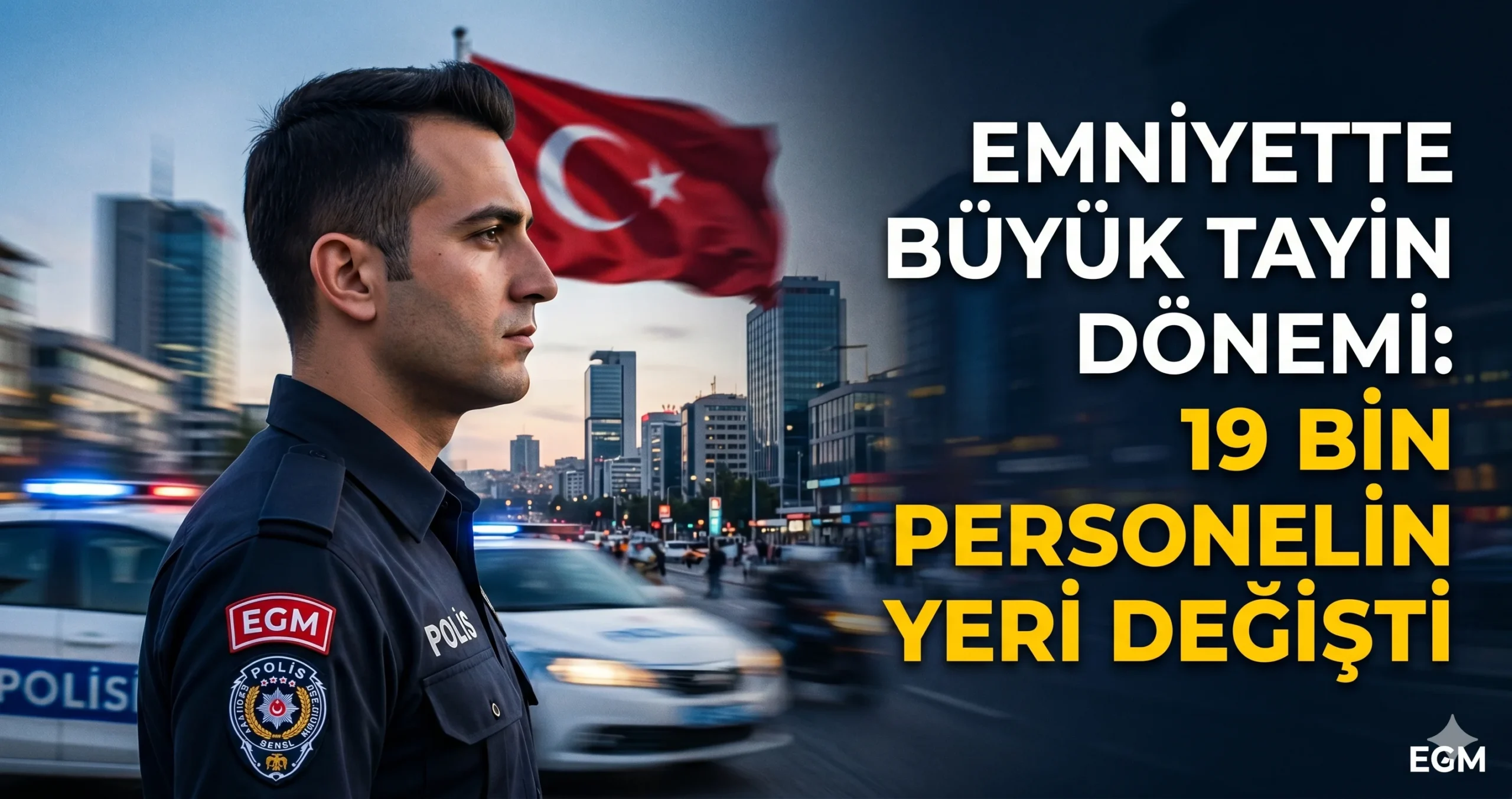 EGM 2026 Polis Atamaları Sonuçlandı: 19 Bin Tayin Kararı