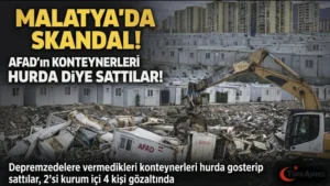 Malatya’da AFAD’a Şok Operasyon: Depremzedelere Verilmeyen Konteynerler “Hurda” Diye Satılmış!