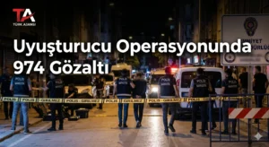 Uyuşturucu Operasyonunda 974 Gözaltı: Türkiye Genelinde Dev Baskın