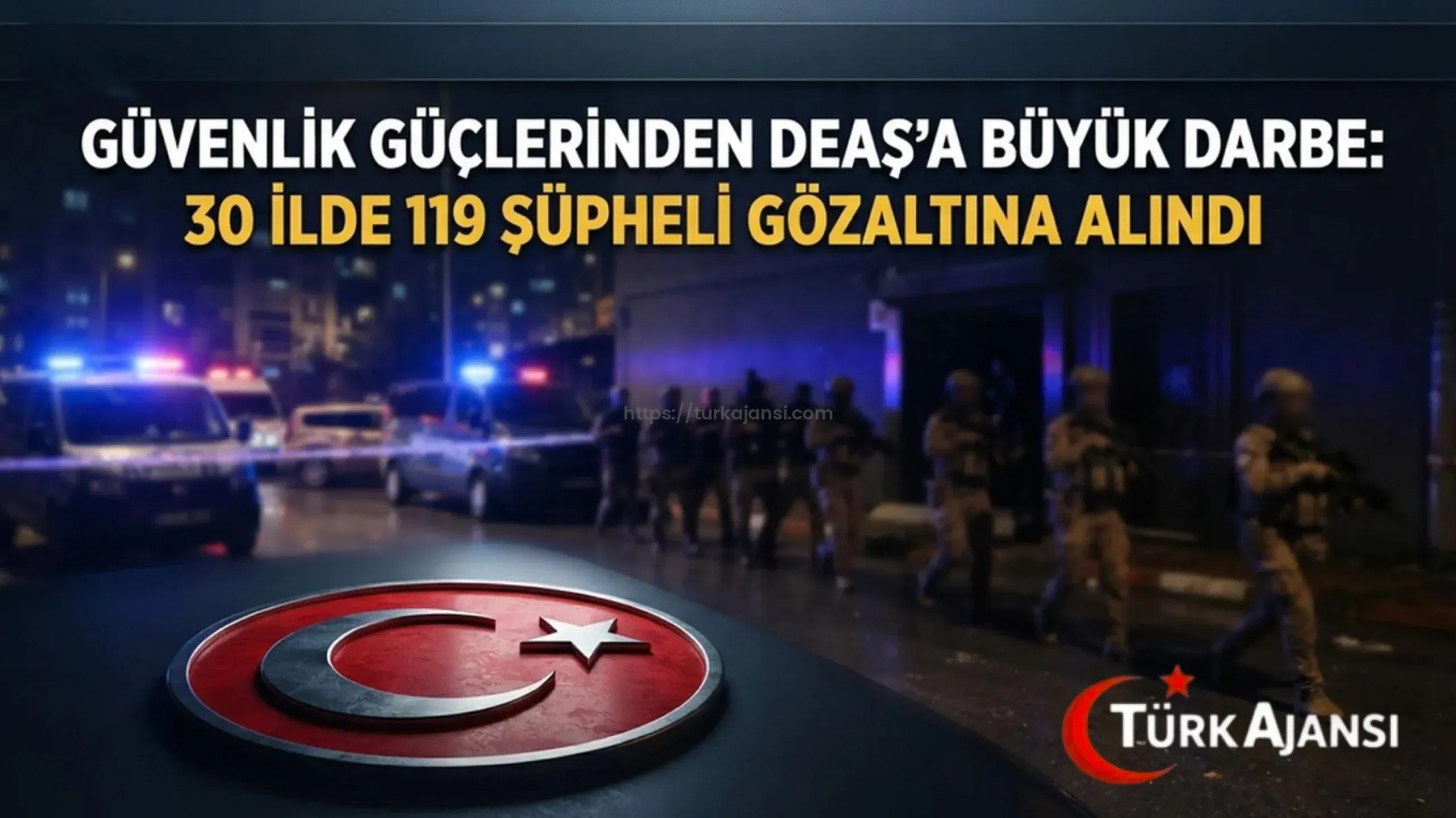 30 İlde Deaş Operasyonu: 119 Şüpheli Yakalandı