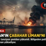 ABD, İran’ın Çabahar Limanı’nı Vurdu!
