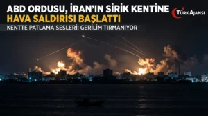 ABD, İran’ın Sirik Kentini Hava Saldırılarıyla Hedef Aldı