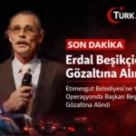 Ankara Merkezli Dev Operasyon: Erdal Beşikçioğlu Gözaltına Alındı