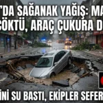 Ankara’da Şiddetli Sağanak Etkili Oldu: Yol Çöktü, Araç Çukura Düştü