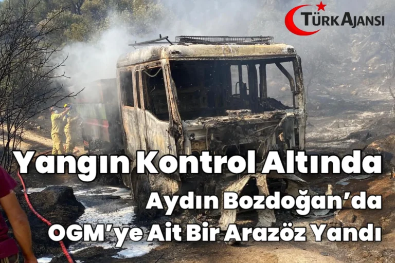 Aydın Bozdoğan’da Yangında OGM’ye Ait 1 Arazöz Yandı İddiası: Yangın Kontrol Altında