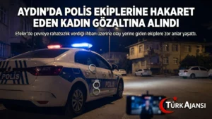 Aydın’da Polis Ekiplerine Hakaret Eden Kadın Gözaltına Alındı