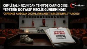 CHP Milletvekili Salih Uzun’dan Meclis’te Çarpıcı “Epstein Dosyası” Vurgusu: “Depremde Kaybolan Çocukların Akıbeti Araştırılmalı!”