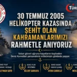 30 Temmuz 2005 Helikopter Kazasında Şehit Olan Kahramanlarımızı Rahmetle Anıyoruz