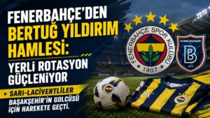 Fenerbahçe’den Bertuğ Yıldırım Hamlesi: Yerli Rotasyon Güçleniyor
