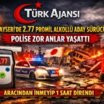 Kayseri’de 2.77 Promil Alkollü Aday Sürücü Polise Zor Anlar Yaşattı