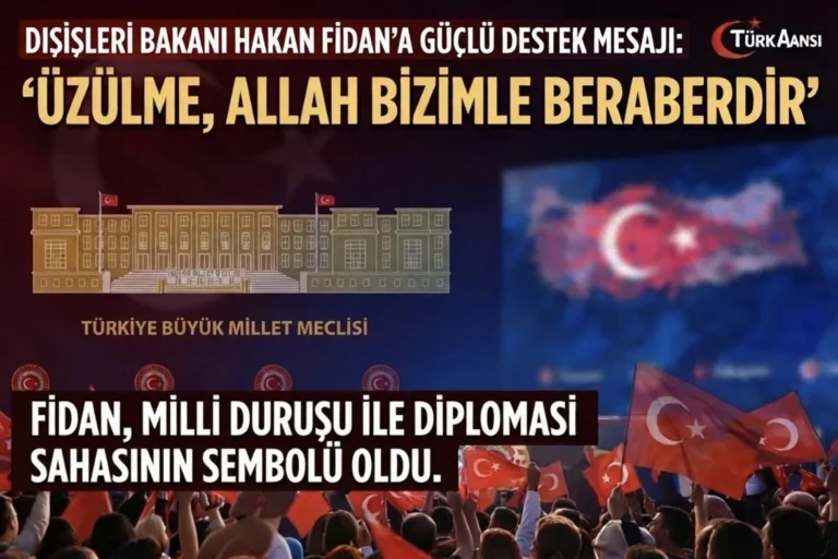Dışişleri Bakanı Hakan Fidan’a Mesajımız: “Üzülme, Allah Bizimle Beraberdir”