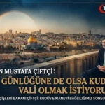 İçişleri Bakanı Mustafa Çiftçi: “Bir Günlüğüne de Olsa Kudüs’e Vali Olmak İstiyorum”