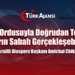 İsrailli Diaspora Bakanı Amichai Chikli Türk Ordusuyla Doğrudan Temasın Yarın Sabah Gerçekleşebileceğini Açıkladı