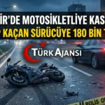 İzmir’de Motosikletliye Kasten Çarpıp Kaçan Sürücüye 180 Bin TL Ceza