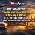 Kırıkkale’de Trafik Uygulamasından Kaçmaya Çalışan Ehliyetsiz Sürücü Dron İle Tespit Edilerek Yakalandı