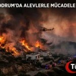 Muğla Bodrum’da Alevlerle Mücadele Sürüyor!