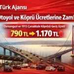 Otoyol ve Köprü Ücretlerine Zam – Osmangazi ve 1915 Çanakkale Köprüsü Geçiş Ücreti 1.170 TL Oldu