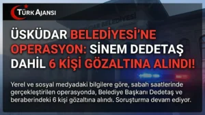 Üsküdar Belediyesi’ne Operasyon: Başkan Sinem Dedetaş Gözaltına Alındı