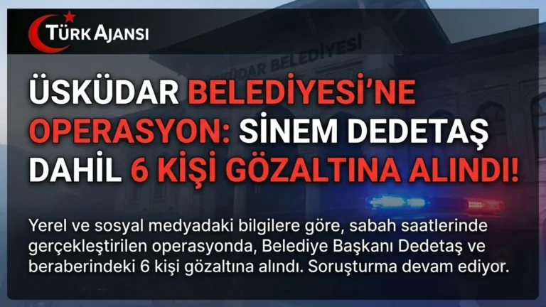 Üsküdar Belediyesi’ne Operasyon: Başkan Sinem Dedetaş Gözaltına Alındı