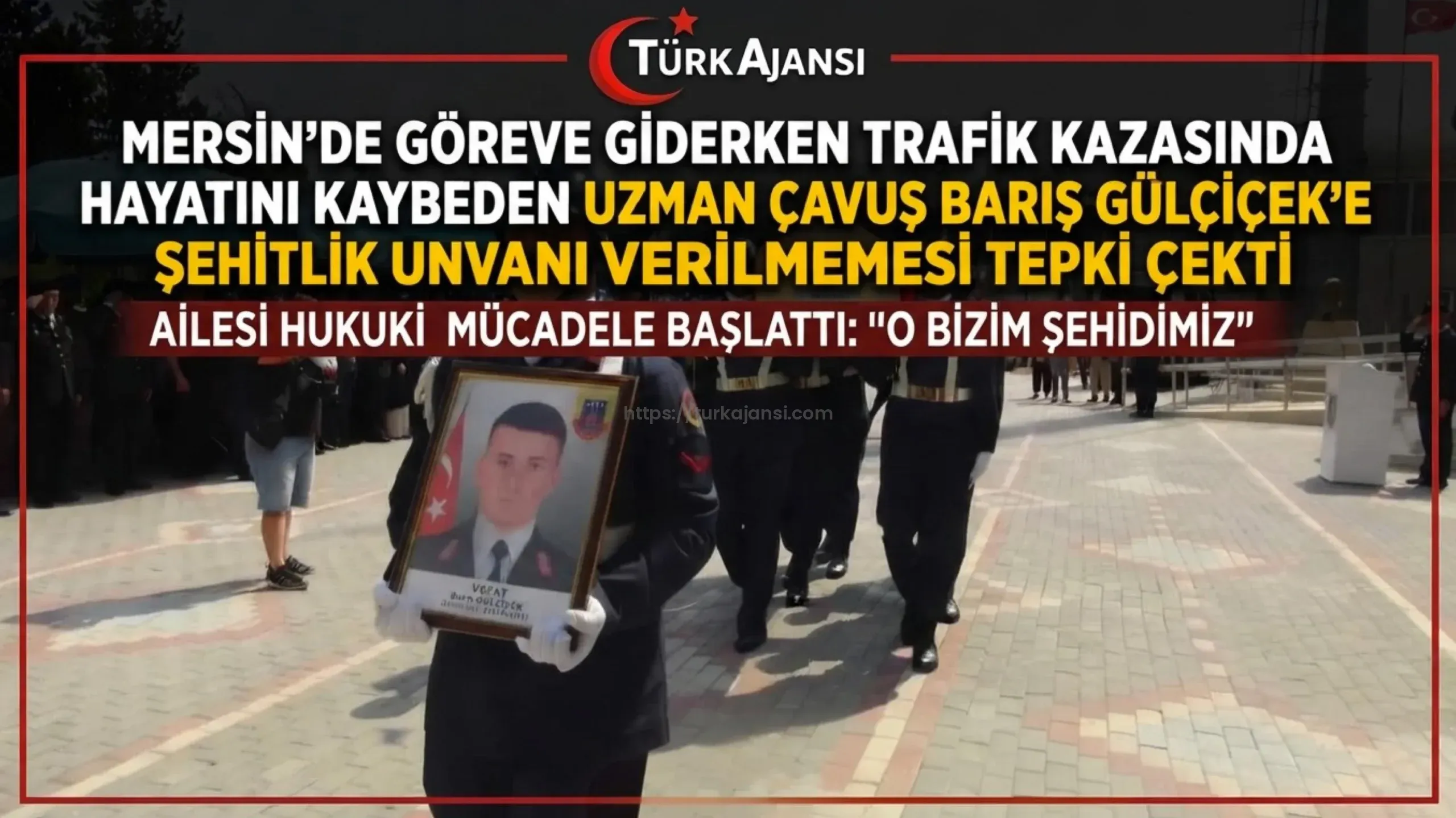 Mersin’de Göreve Giderken Trafik Kazasında Hayatını Kaybeden Uzman Çavuş Barış Gülçiçek’in Ailesi Şehitlik Ünvanı Talep Ediyor