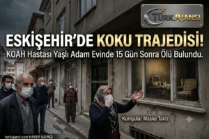 Eskişehir Koku Ölümü: 15 Gündür Haber Alınamayan Adamın Sarsıcı Sonu