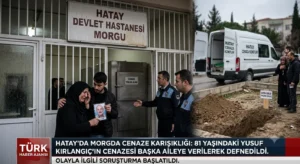 Hatay’da Hastane Morgunda Cenaze Karışıklığı