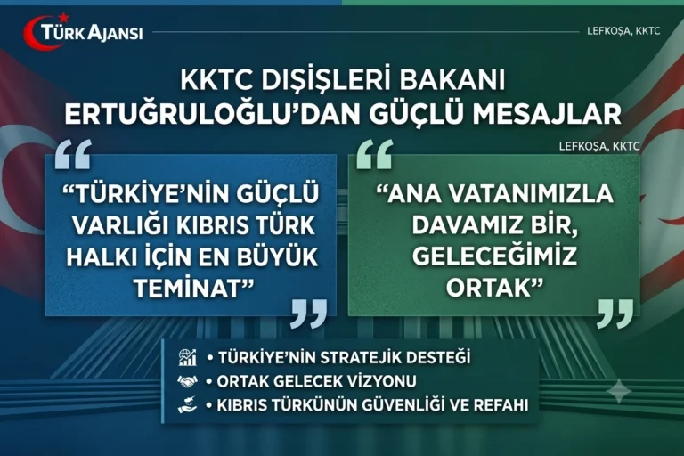KKTC Dışişleri Bakanı Ertuğruloğlu: “Türkiye’nin Güçlü Varlığı En Büyük Teminatımız”