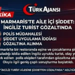 Marmaris’te İngiliz Turist Gözaltında – Ailesine Şiddet Uyguladı