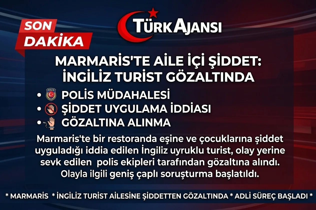 Marmaris’te İngiliz Turist Gözaltında – Ailesine Şiddet Uyguladı
