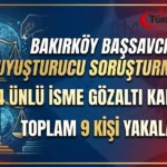 Bakırköy Başsavcılığı’ndan Uyuşturucu Soruşturması: 24 Ünlü İsim Hakkında Gözaltı Kararı