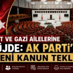 Şehit ve Gazi Ailelerine Müjde: AK Parti’den Yeni Kanun Teklifi